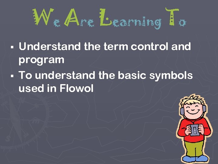 We Are Learning To Understand the term control and program § To understand the