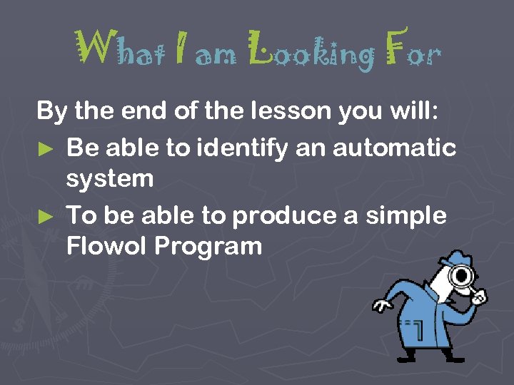 What I am Looking For By the end of the lesson you will: ►