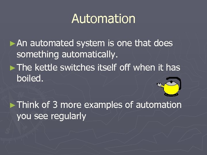 Automation ► An automated system is one that does something automatically. ► The kettle
