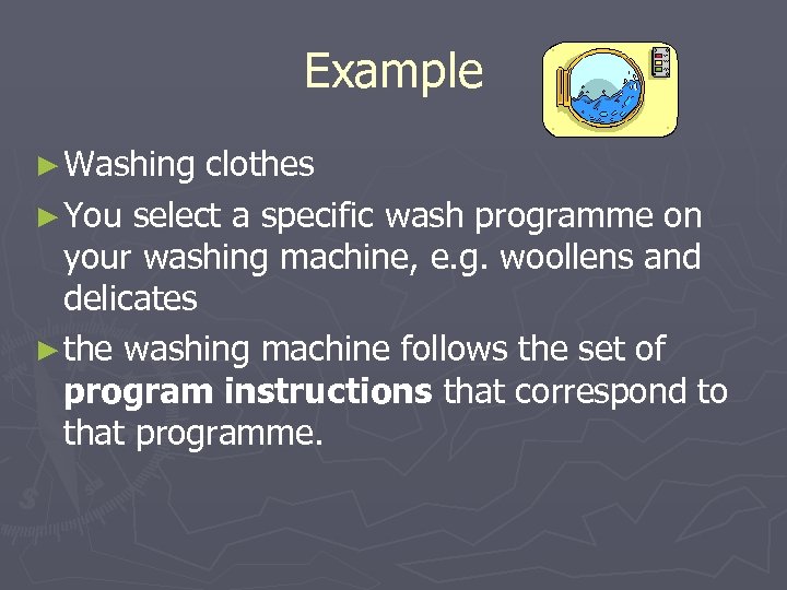 Example ► Washing clothes ► You select a specific wash programme on your washing