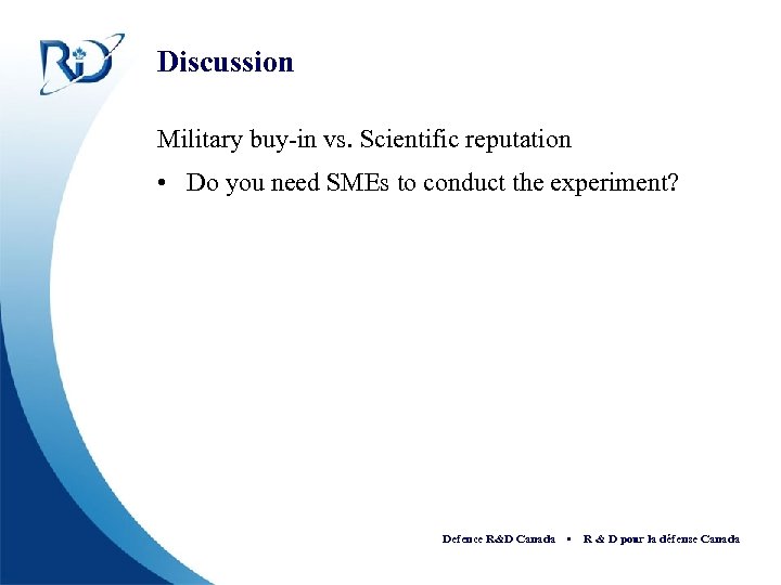 Discussion Military buy-in vs. Scientific reputation • Do you need SMEs to conduct the