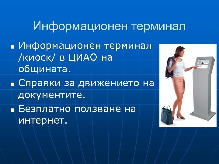 Информационен терминал n n n Информационен терминал /киоск/ в ЦИАО на общината. Справки за