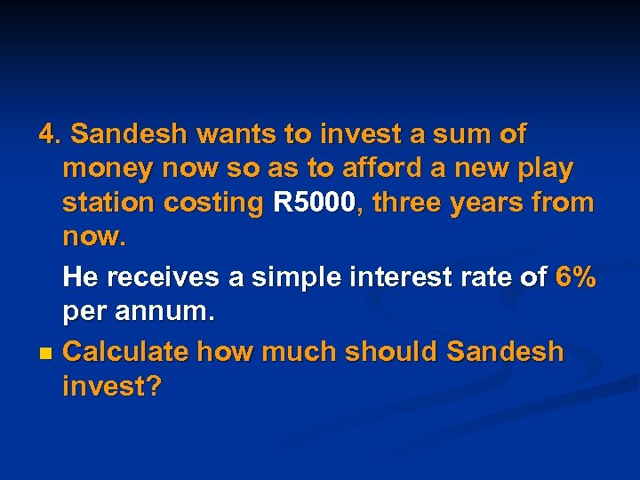 4. Sandesh wants to invest a sum of money now so as to afford