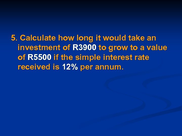 5. Calculate how long it would take an investment of R 3900 to grow