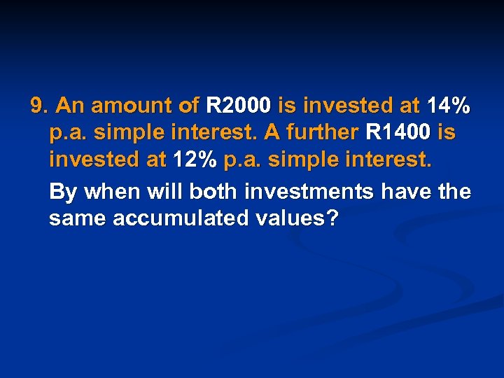 9. An amount of R 2000 is invested at 14% p. a. simple interest.