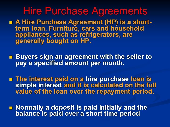 Hire Purchase Agreements n A Hire Purchase Agreement (HP) is a shortterm loan. Furniture,