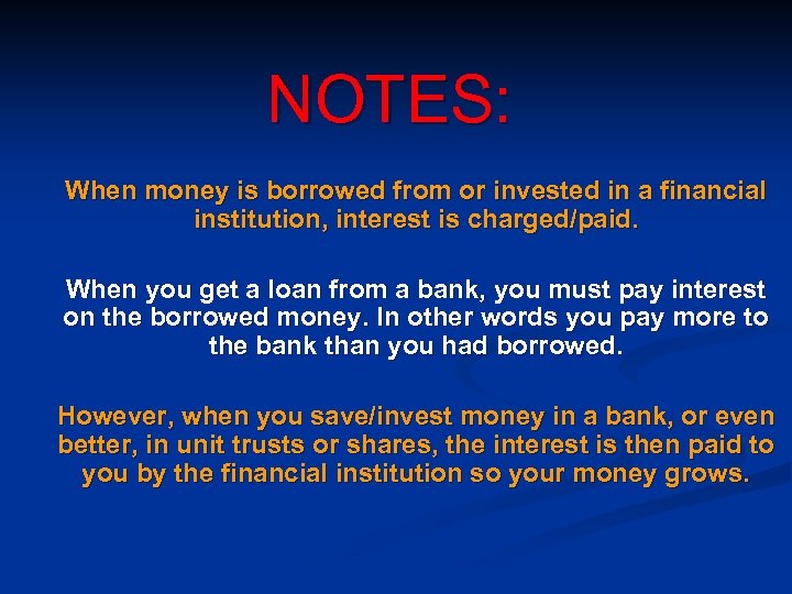 NOTES: When money is borrowed from or invested in a financial institution, interest is