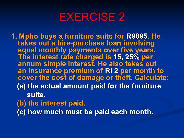 EXERCISE 2 1. Mpho buys a furniture suite for R 9895. He takes out