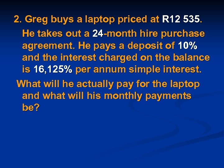 2. Greg buys a laptop priced at R 12 535. He takes out a
