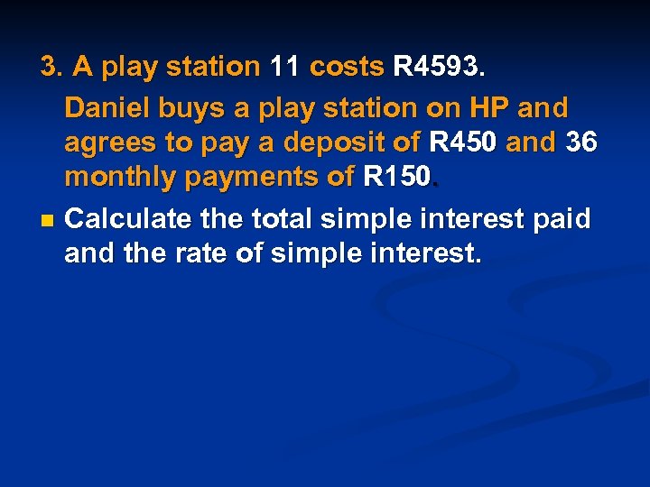 3. A play station 11 costs R 4593. Daniel buys a play station on