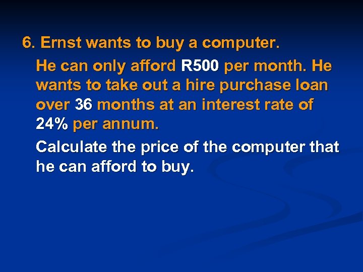 6. Ernst wants to buy a computer. He can only afford R 500 per