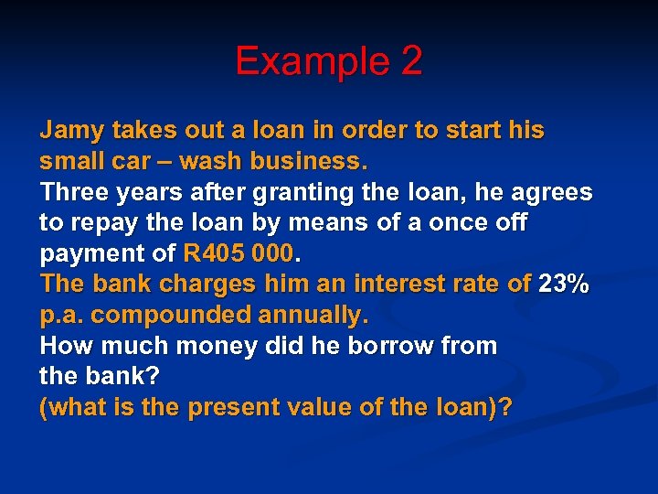 Example 2 Jamy takes out a loan in order to start his small car