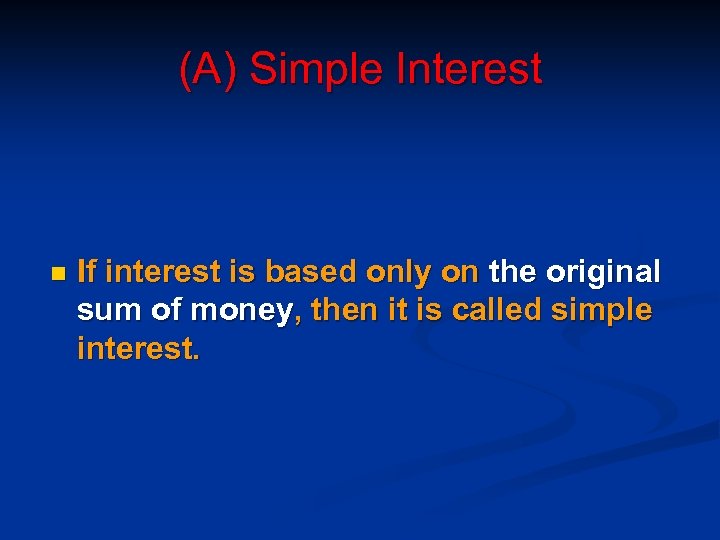 (A) Simple Interest n If interest is based only on the original sum of