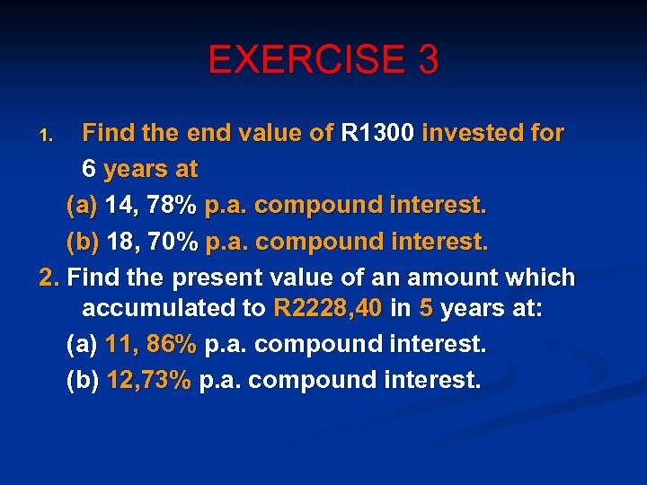 EXERCISE 3 Find the end value of R 1300 invested for 6 years at