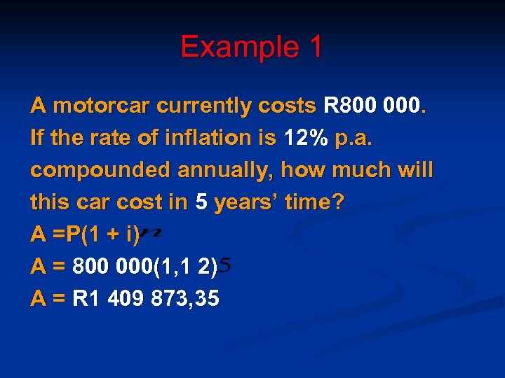 Example 1 A motorcar currently costs R 800 000. If the rate of inflation