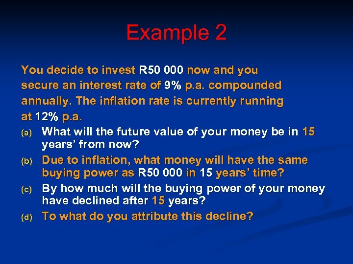 Example 2 You decide to invest R 50 000 now and you secure an