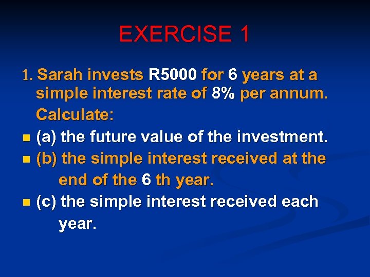 EXERCISE 1 1. Sarah invests R 5000 for 6 years at a simple interest