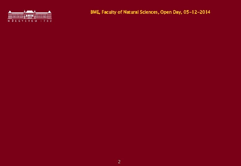 BME, Faculty of Natural Sciences, Open Day, 05 -12 -2014 2 