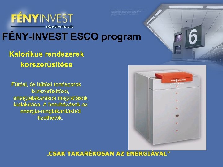 FÉNY-INVEST ESCO program Kalorikus rendszerek korszerűsítése Fűtési, és hűtési rendszerek korszerűsítése, energiatakarékos megoldások kialakítása.