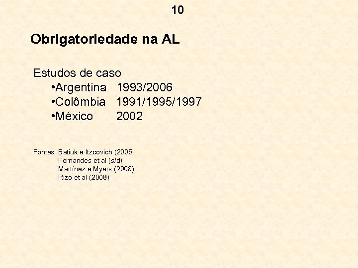 10 Obrigatoriedade na AL Estudos de caso • Argentina 1993/2006 • Colômbia 1991/1995/1997 •