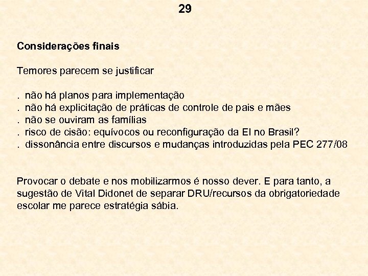 29 Considerações finais Temores parecem se justificar. não há planos para implementação. não há
