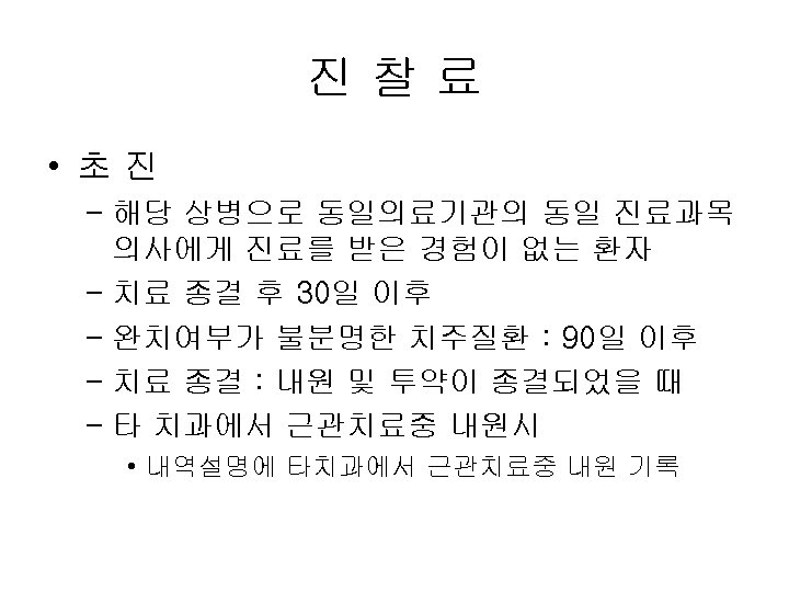 진찰료 • 초진 – 해당 상병으로 동일의료기관의 동일 진료과목 의사에게 진료를 받은 경험이 없는