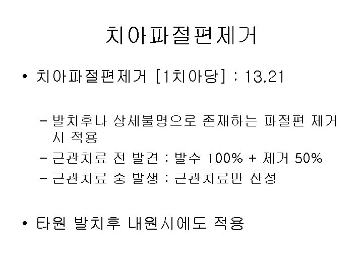 치아파절편제거 • 치아파절편제거 [1치아당] : 13. 21 – 발치후나 상세불명으로 존재하는 파절편 제거 시