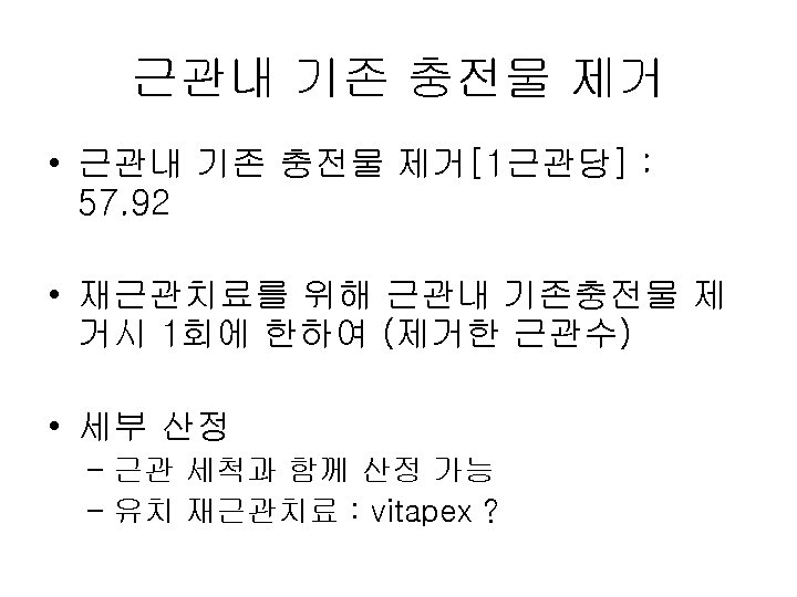 근관내 기존 충전물 제거 • 근관내 기존 충전물 제거[1근관당] : 57. 92 • 재근관치료를