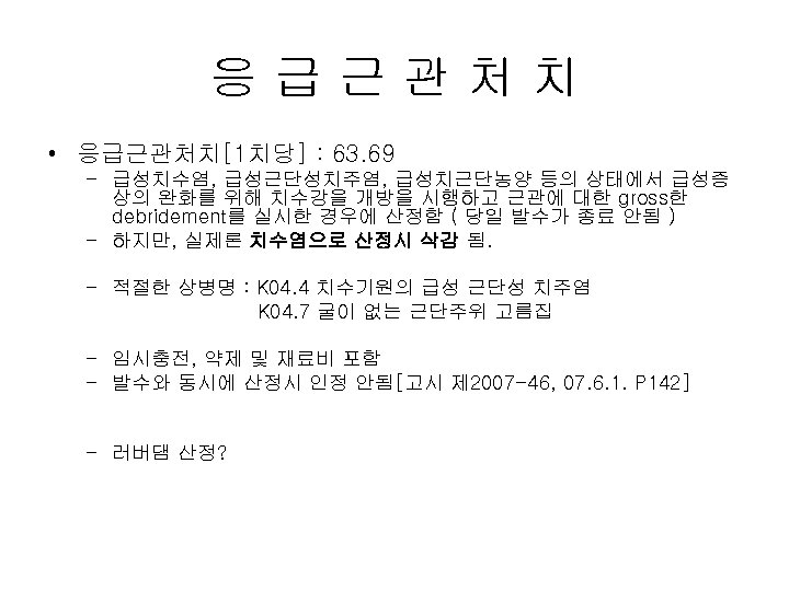 응급근관처치 • 응급근관처치[1치당] : 63. 69 – 급성치수염, 급성근단성치주염, 급성치근단농양 등의 상태에서 급성증 상의