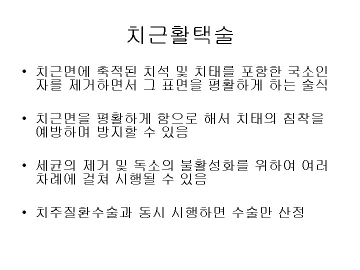 치근활택술 • 치근면에 축적된 치석 및 치태를 포함한 국소인 자를 제거하면서 그 표면을 평활하게