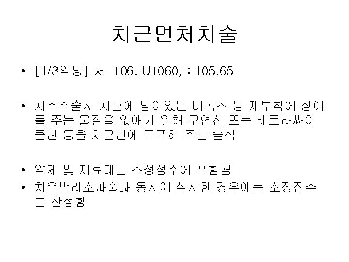 치근면처치술 • [1/3악당] 처-106, U 1060, : 105. 65 • 치주수술시 치근에 남아있는 내독소