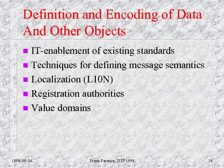 Definition and Encoding of Data And Other Objects IT-enablement of existing standards n Techniques