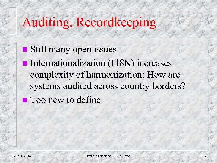 Auditing, Recordkeeping Still many open issues n Internationalization (I 18 N) increases complexity of