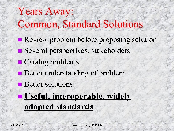 Years Away: Common, Standard Solutions Review problem before proposing solution n Several perspectives, stakeholders