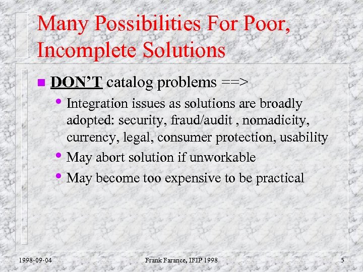 Many Possibilities For Poor, Incomplete Solutions n DON’T catalog problems ==> • Integration issues