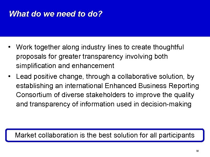What do we need to do? • Work together along industry lines to create