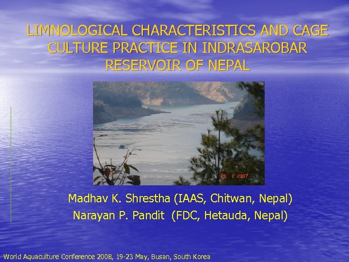 LIMNOLOGICAL CHARACTERISTICS AND CAGE CULTURE PRACTICE IN INDRASAROBAR RESERVOIR OF NEPAL Madhav K. Shrestha