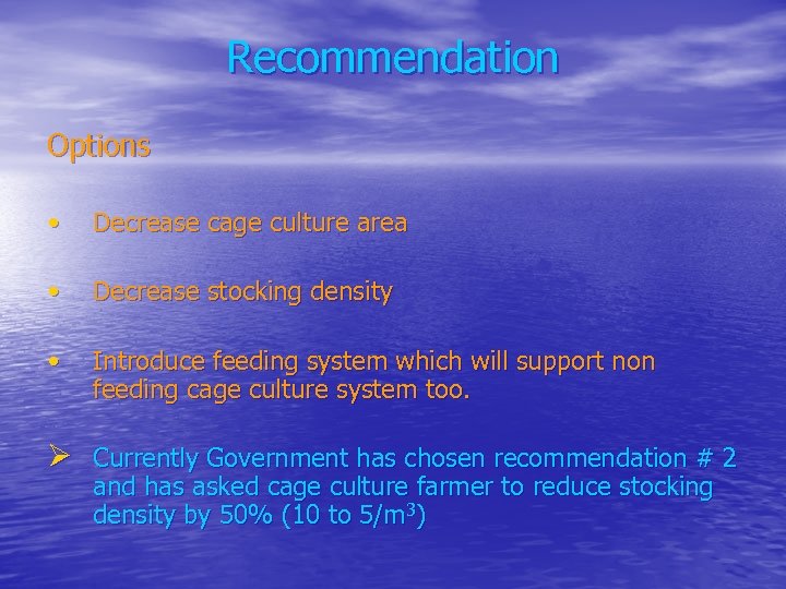 Recommendation Options • Decrease cage culture area • Decrease stocking density • Introduce feeding