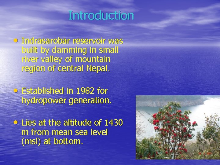 Introduction • Indrasarobar reservoir was built by damming in small river valley of mountain