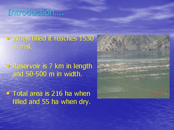Introduction…. • When filled it reaches 1530 m msl. • Reservoir is 7 km