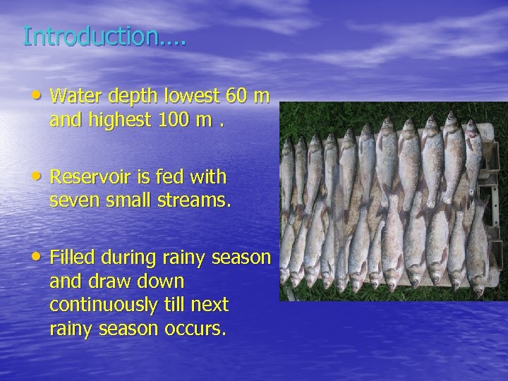 Introduction…. • Water depth lowest 60 m and highest 100 m. • Reservoir is