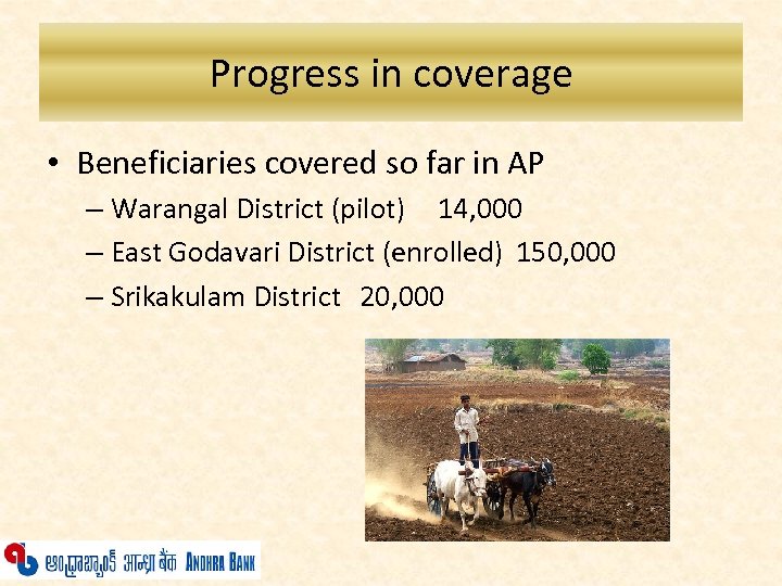 Progress in coverage • Beneficiaries covered so far in AP – Warangal District (pilot)