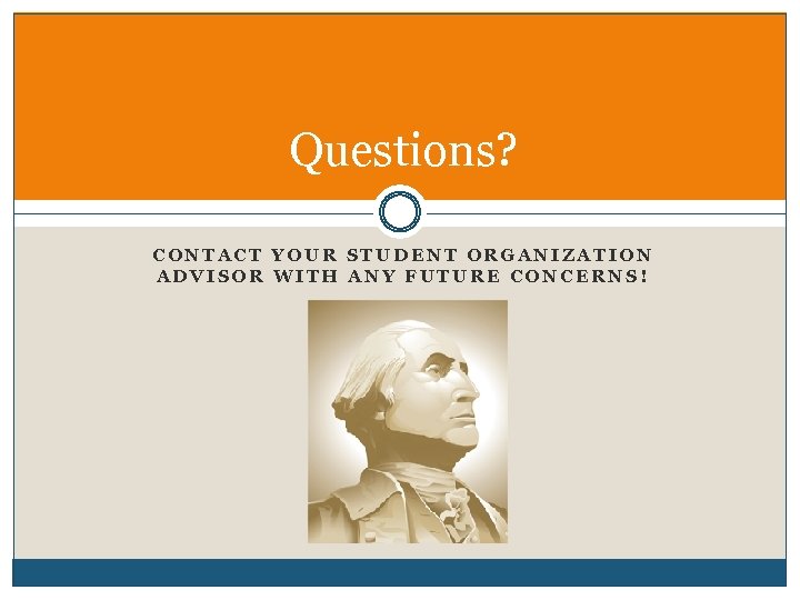 Questions? CONTACT YOUR STUDENT ORGANIZATION ADVISOR WITH ANY FUTURE CONCERNS! 