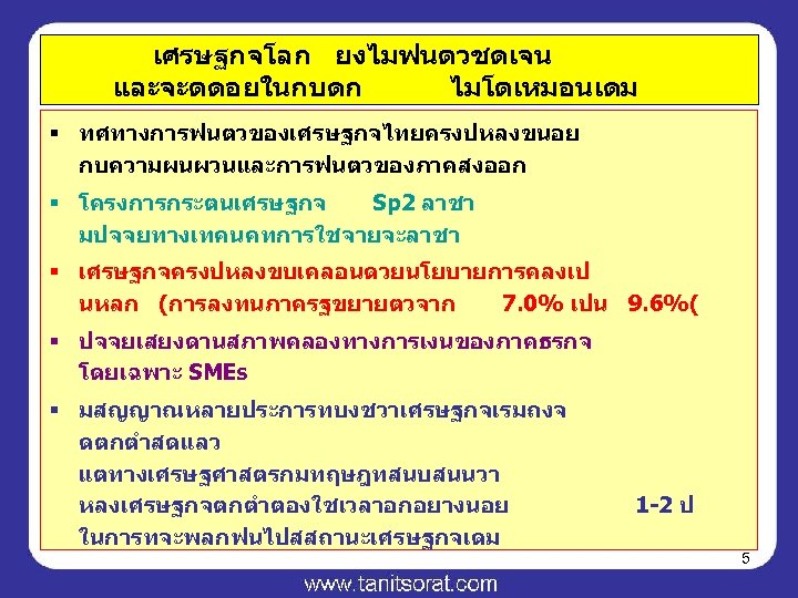 เศรษฐกจโลก ยงไมฟนตวชดเจน และจะตดอยในกบดก ไมโตเหมอนเดม § ทศทางการฟนตวของเศรษฐกจไทยครงปหลงขนอย กบความผนผวนและการฟนตวของภาคสงออก § โครงการกระตนเศรษฐกจ Sp 2 ลาชา มปจจยทางเทคนคทการใชจายจะลาชา §