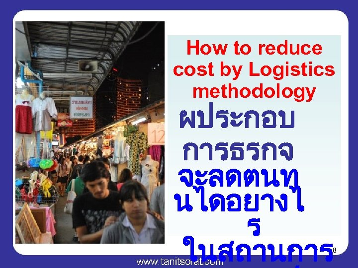 How to reduce cost by Logistics methodology ผประกอบ การธรกจ จะลดตนท นไดอยางไ ร ในสถานการ 8