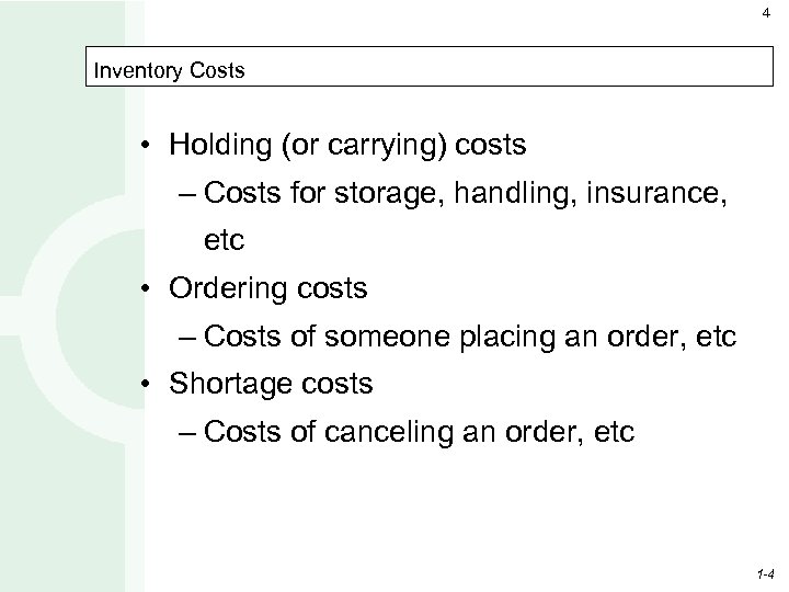 4 Inventory Costs • Holding (or carrying) costs – Costs for storage, handling, insurance,