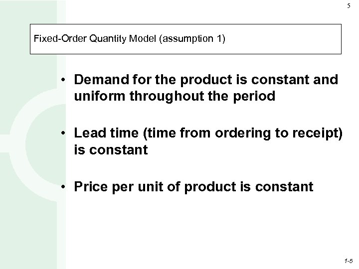 5 Fixed-Order Quantity Model (assumption 1) • Demand for the product is constant and