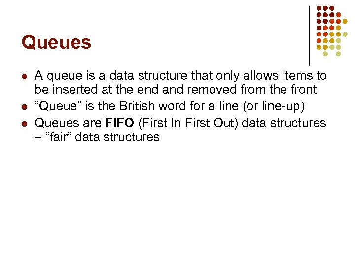 Queues l l l A queue is a data structure that only allows items