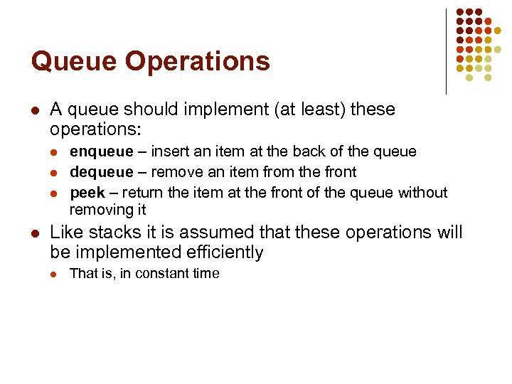 Queue Operations l A queue should implement (at least) these operations: l l enqueue