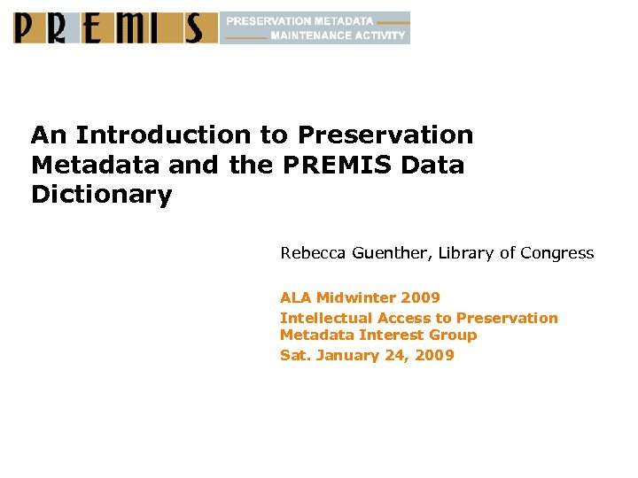 An Introduction to Preservation Metadata and the PREMIS Data Dictionary Rebecca Guenther, Library of